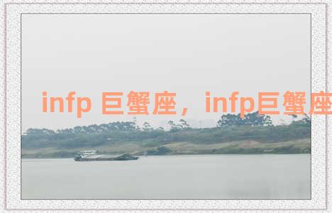 infp 巨蟹座，infp巨蟹座最多吗